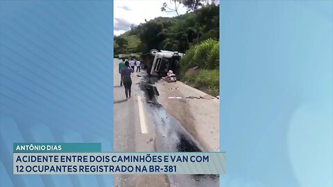 Antônio Dias: Acidente entre dois Caminhões e Van com 12 Ocupantes Registrado na BR-381.