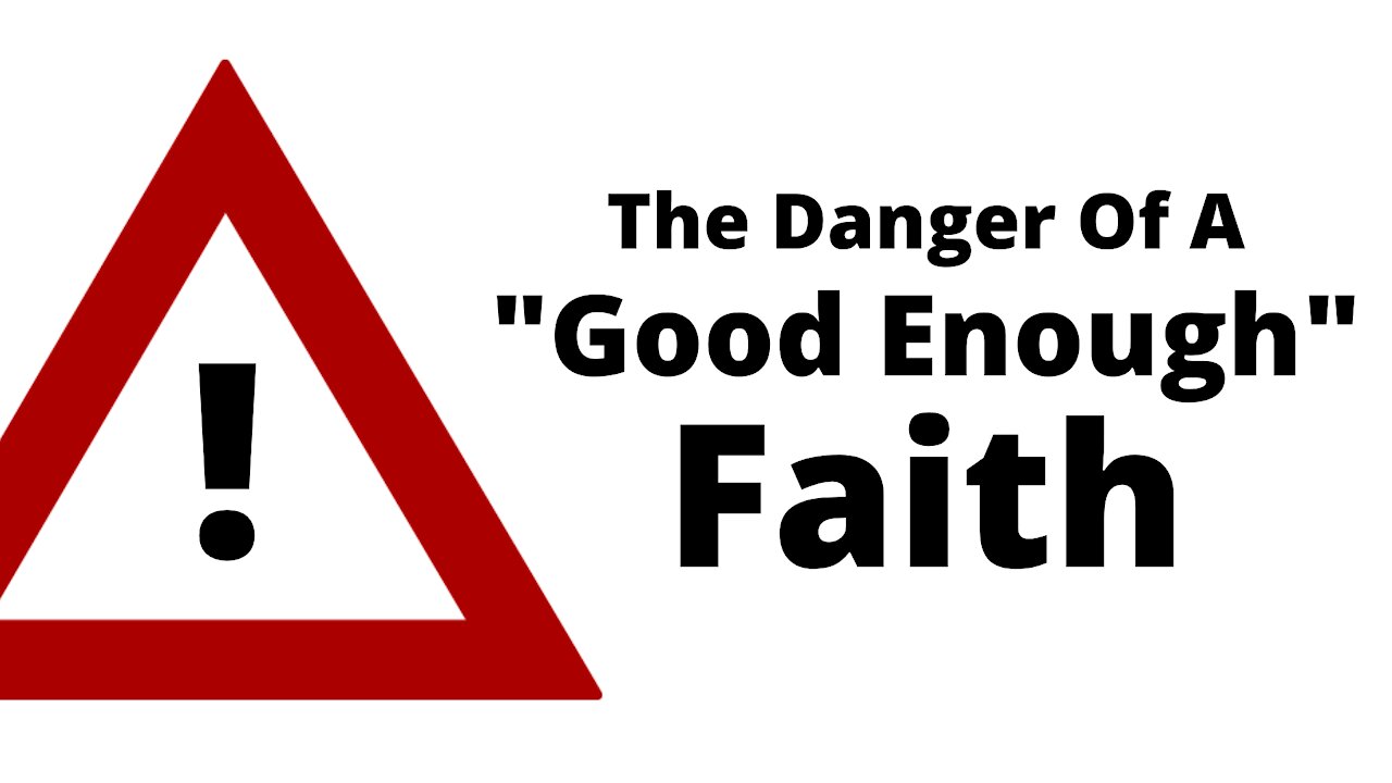 The Danger Of A "Good Enough" Faith