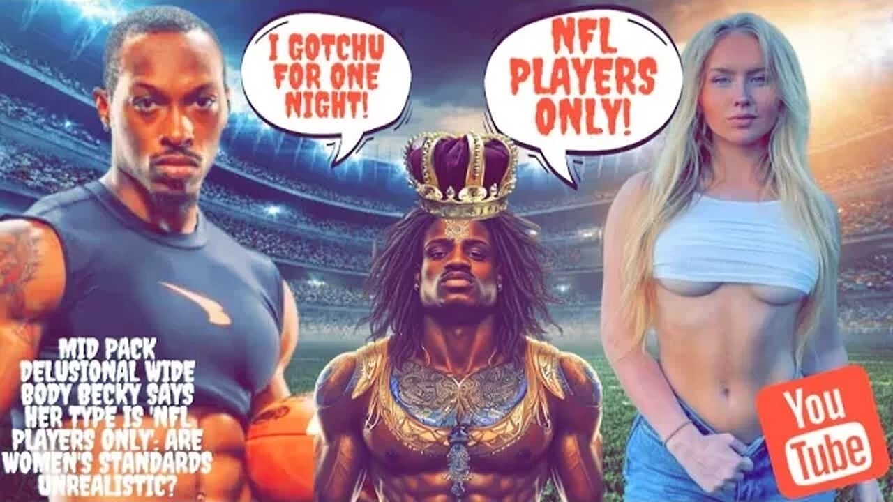 Mid Delusional Wide Body Becky Says Her Type is 'NFL Players': Are Women's Standards Unrealistic?