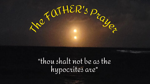 "The FATHER's Prayer" What is it telling us? MONDAY, LIVE @ 3pm EDT