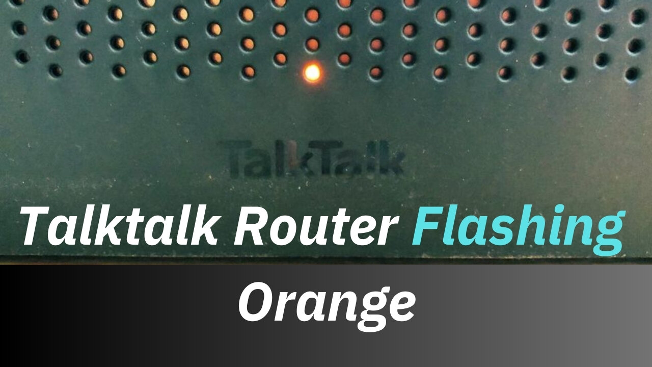 Talktalk Router Flashing Orange Talktalk LED Blinking Orange