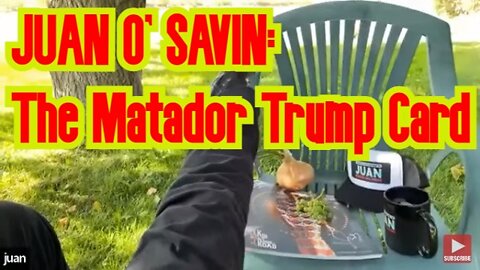 JUAN O' SAVIN: The Matador Trump Card!!