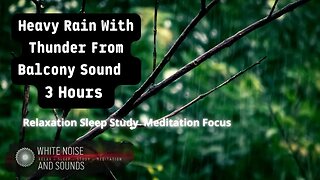 Sound Heavy Rain With Thunder From Balcony Relaxation Sleep Study Meditation Focus, 3 Hours