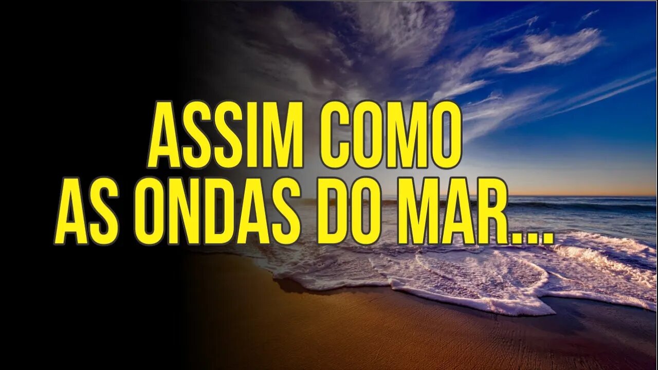 Assim COMO AS ONDAS DO MAR...