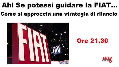 Ah! Se potessi guidare la FIAT... Come si approccia una strategia di rilancio