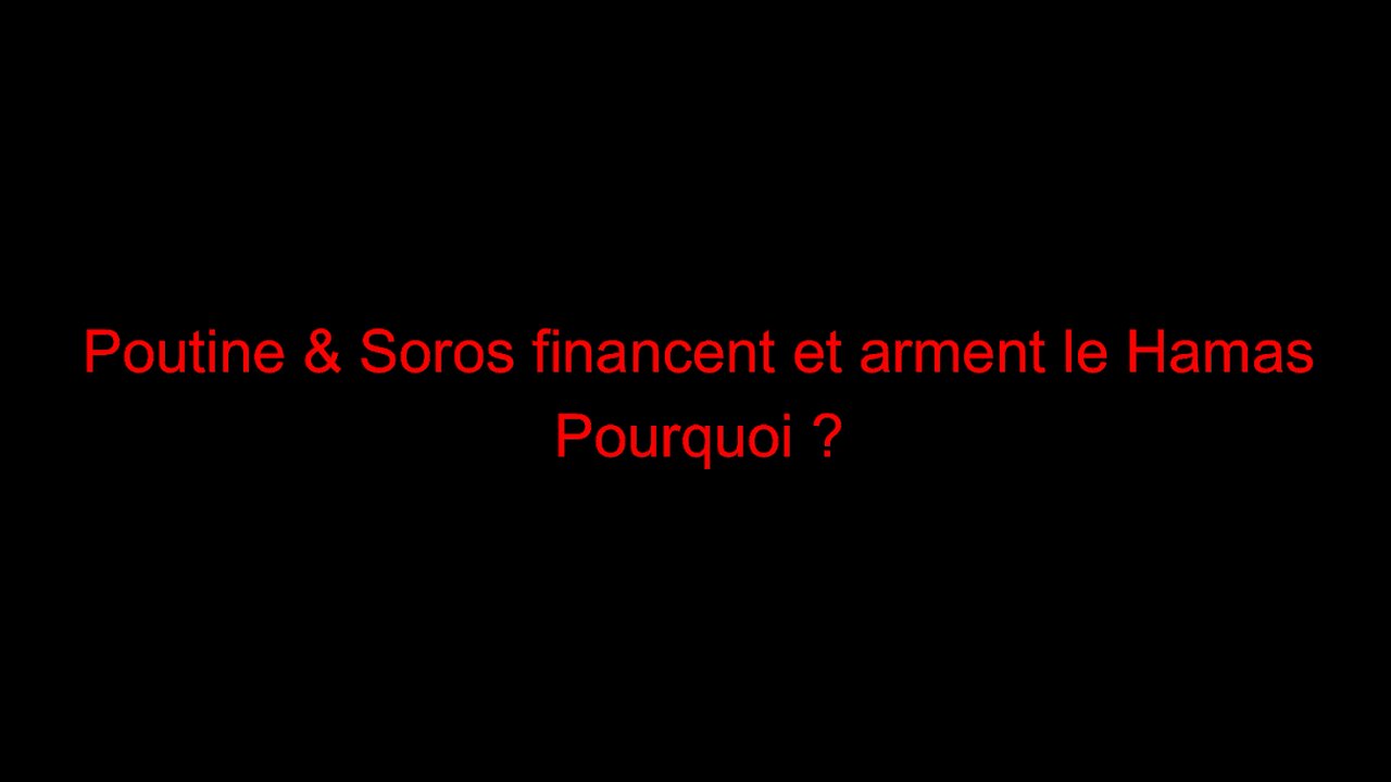 Poutine & Soros financent et arment le Hamas. Pourquoi ?