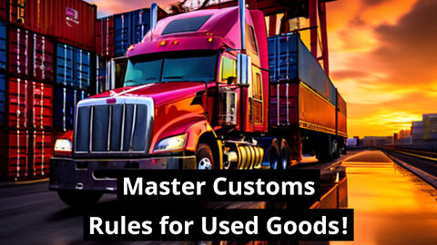 Cracking the Code: Navigating Customs Regulations for Used Goods