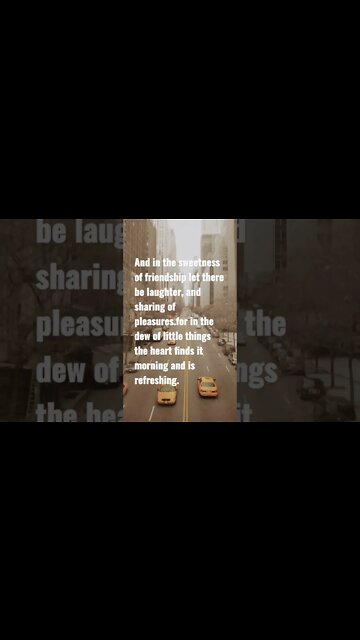 And in the sweetness of friendship let there be laughter.