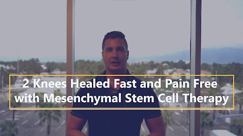 Two Knees Healed Fast and Pain Free with Mesenchymal Stem Cell Therapy