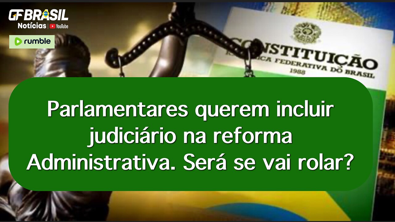 Parlamentares querem incluir judiciário na reforma Administrativa. Será se vai rolar?