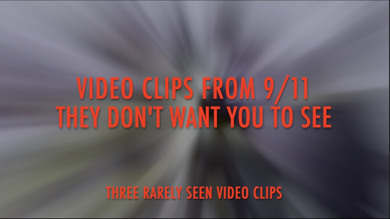 VIDEO CLIPS FROM 9/11 THEY DON'T WANT YOU TO SEE