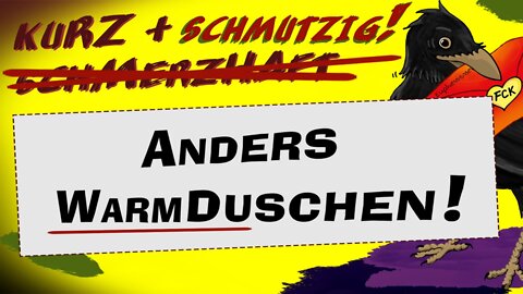 Kurz und schmutzig: Anders warmduschen!