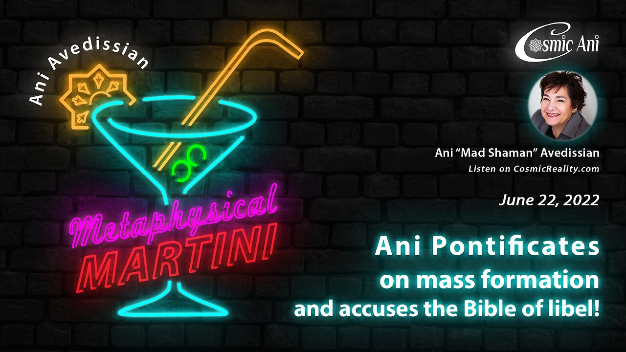 "Metaphysical Martini" 06/22/2022 - Ani Pontificates on mass formation and accuses the Bible of libel!