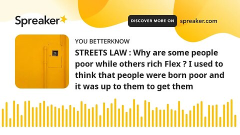 STREETS LAW : Why are some people poor while others rich Flex ? I used to think that people were bor