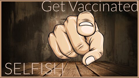 GET VACCINATED SELFISH