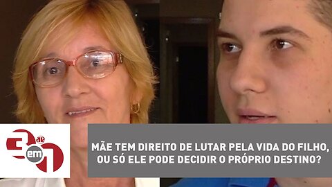 Mãe tem direito de lutar pela vida do filho, ou só ele pode decidir o próprio destino?