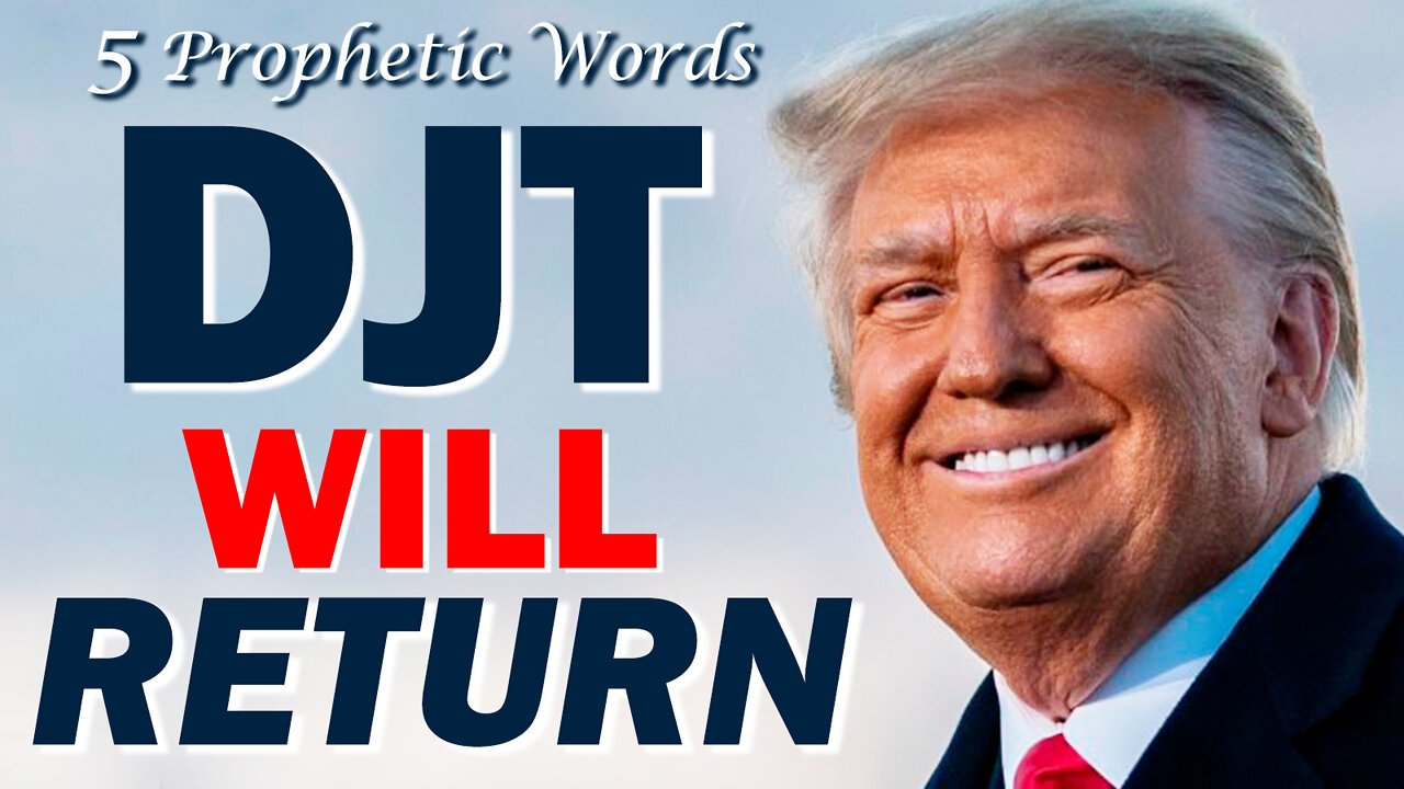 5 Prophetic Words DJT Will Return 05/30/2022