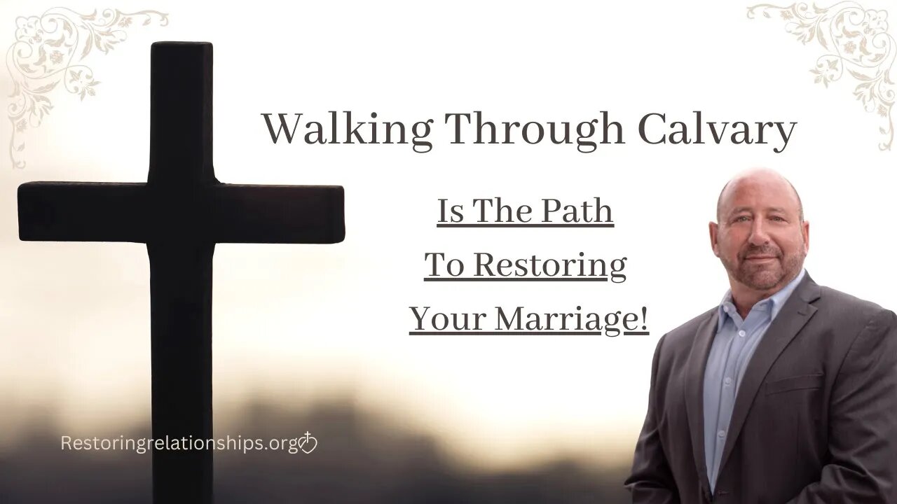 Walking Through Calvary Is The Path To Restoring Your Marriage!