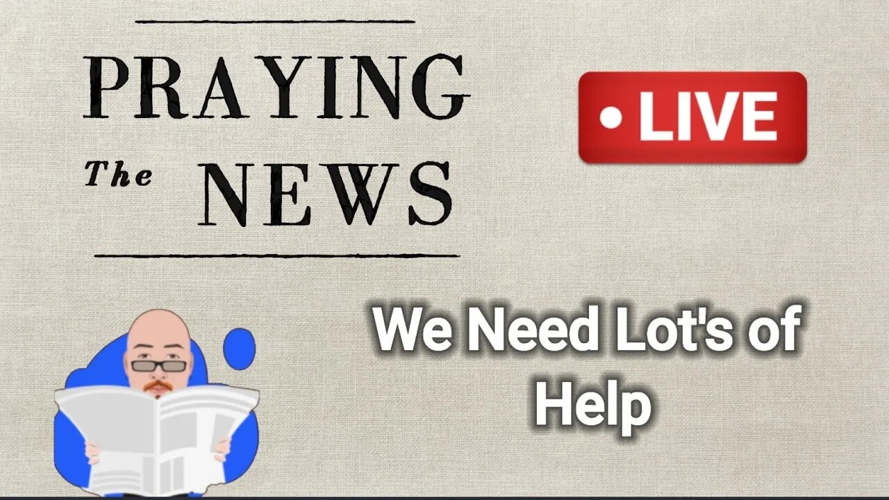 We need lots of help. PrayingTheNews Live