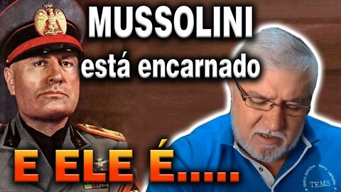Mussolini está encarnado e ele é....