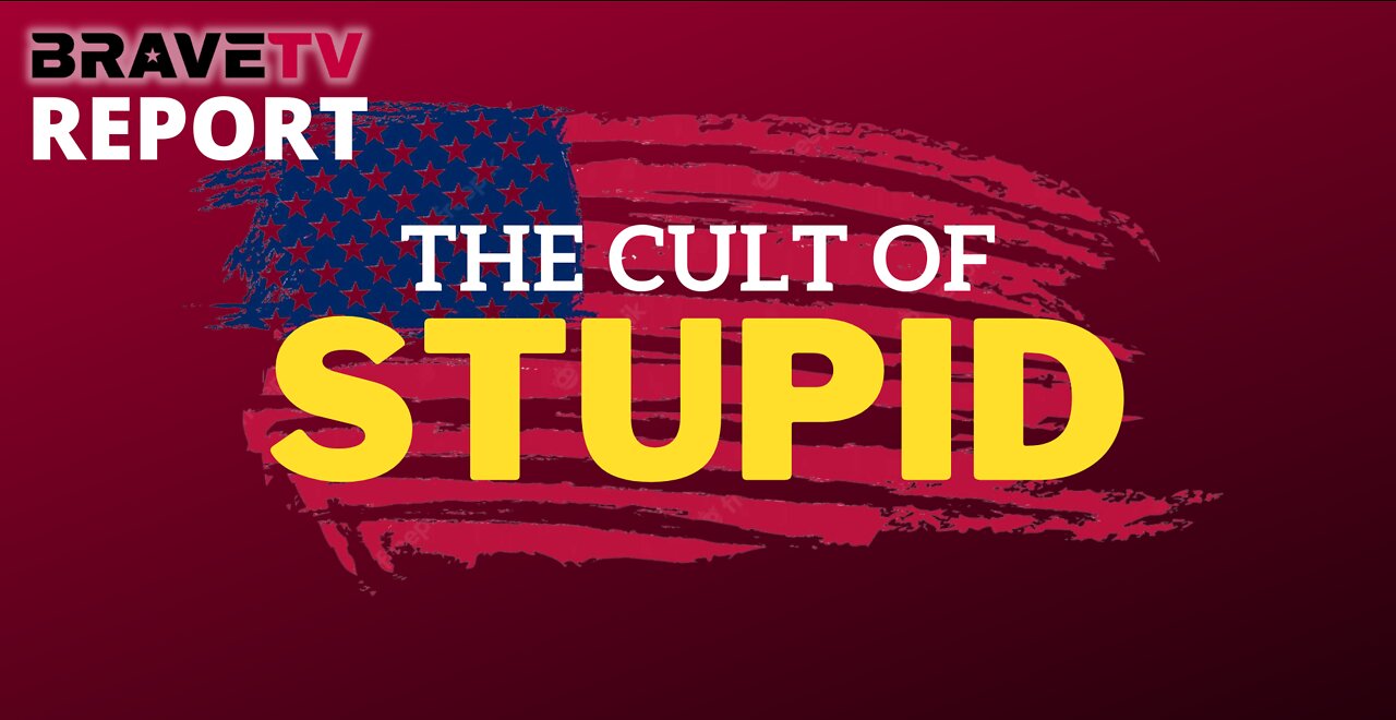 BraveTV REPORT - September 23, 2022 - AMERICA - THE CULT OF STUPID