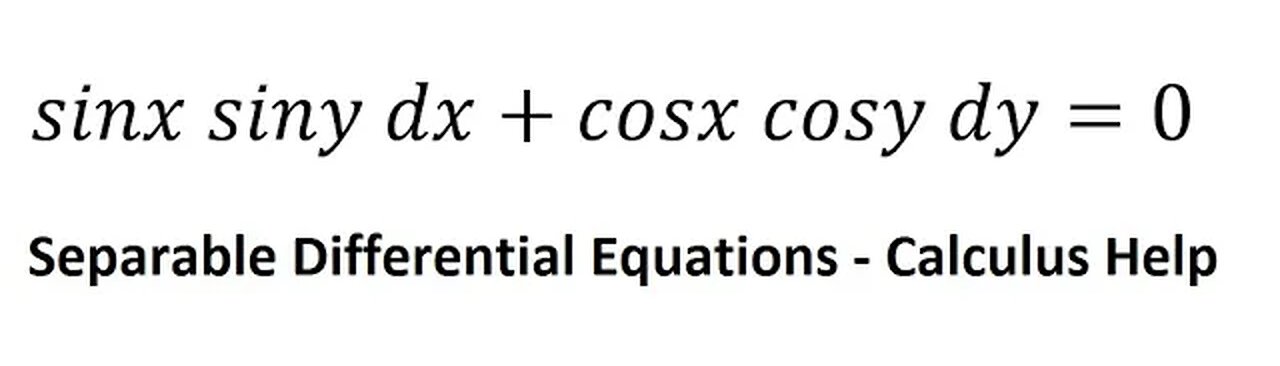 Calculus Help: Separable Differential Equations: sinx siny dx+cosx cosy dy=0 - Integration