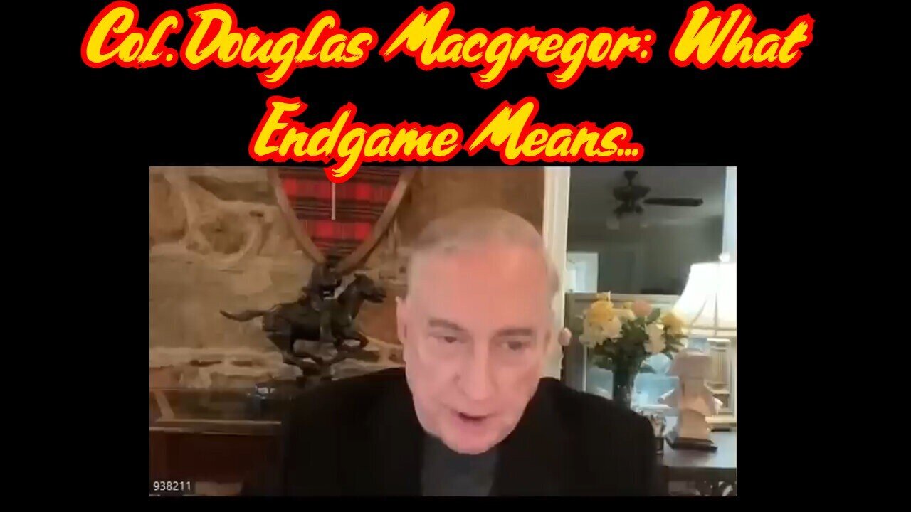 Col. Douglas Macgregor Huge intel ~ What End Game Means...