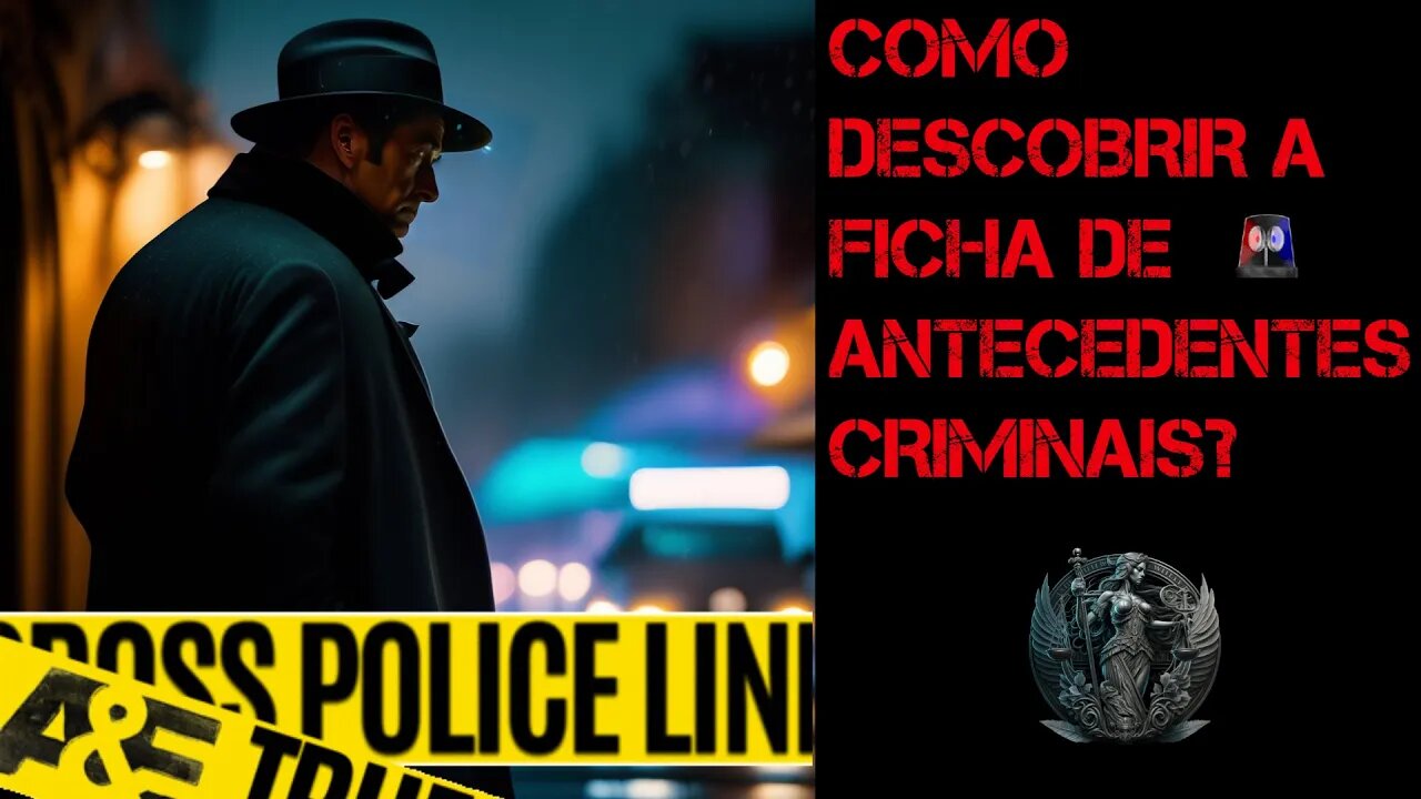 Como DESCOBRIR os MAUS ANTECEDENTES CRIMINAIS de ALGUÉM?