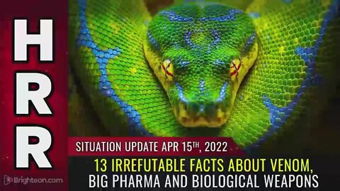 SITUATION UPDATE 4/15/22 - 13 IRREFUTABLE FACTS ABOUT VENOM, BIG PHARMA AND BIOLOGICAL WEAPONS