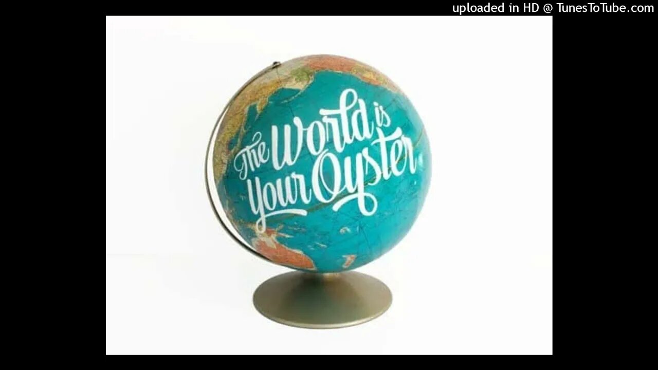 The World is YOUR Oyster!