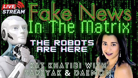 THE ROBOTS ARE HERE: Fake News In The Matrix with Kat Khaitbi, Tareyak, & Daemon