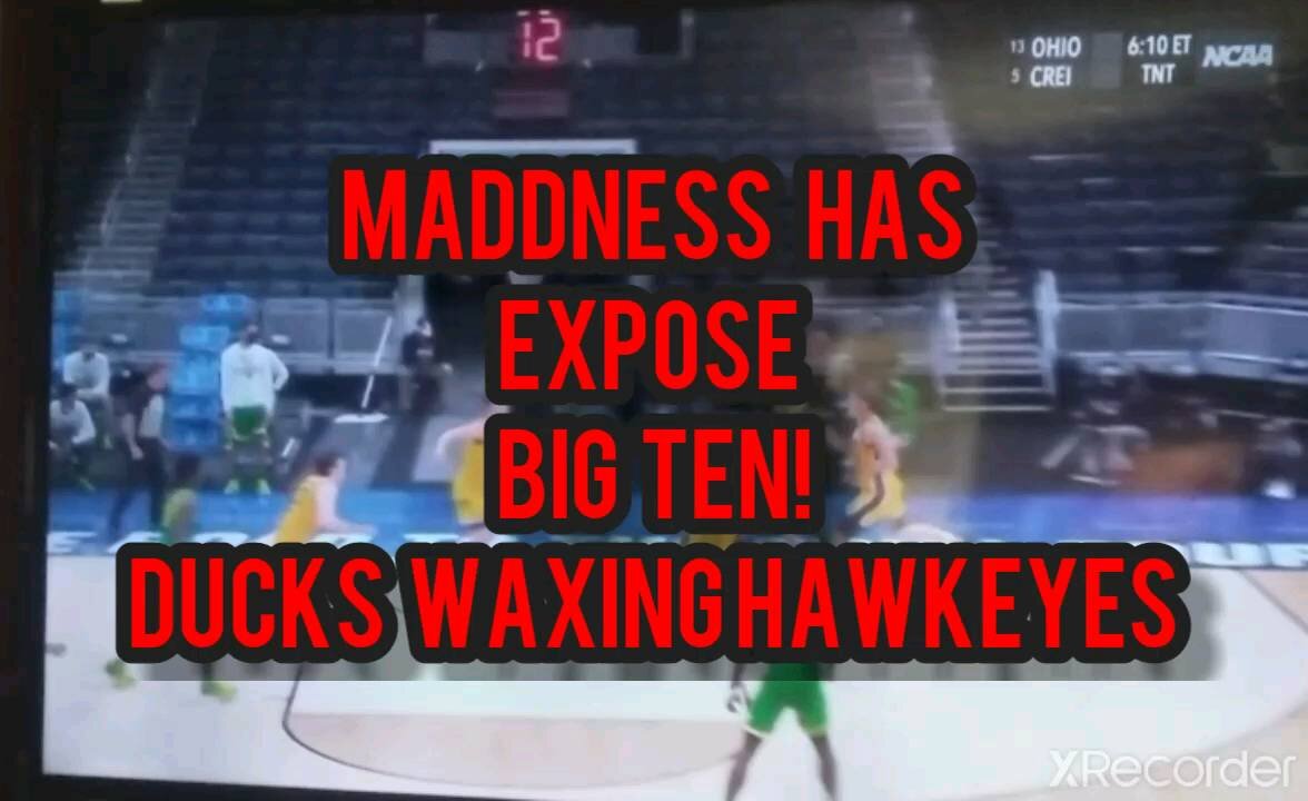 MARCH MADDNESS HAS EXPOSED THE BIG! DUCKS WAXING HAWKEYES