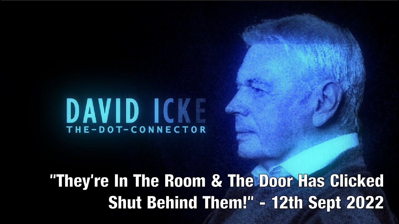 David Icke - "They're In The Room & The Door Has Clicked Shut Behind Them!" - 12th September 2022