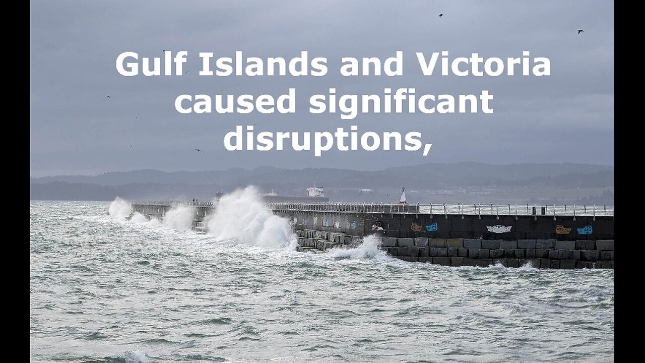 Gulf Islands and Victoria caused significant disruptions,