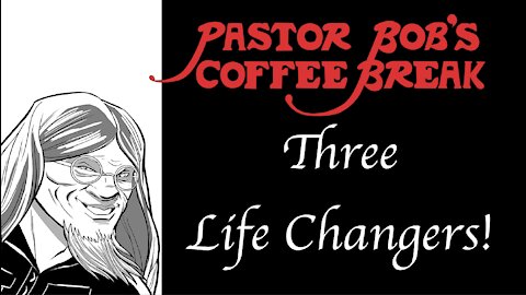 THREE LIFE CHANGERS / PB's Coffee Break