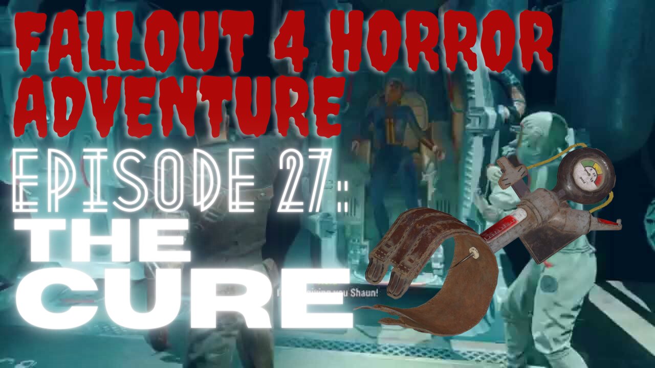 Fallout 4 Horror Adventure Episode 27: THE CURE