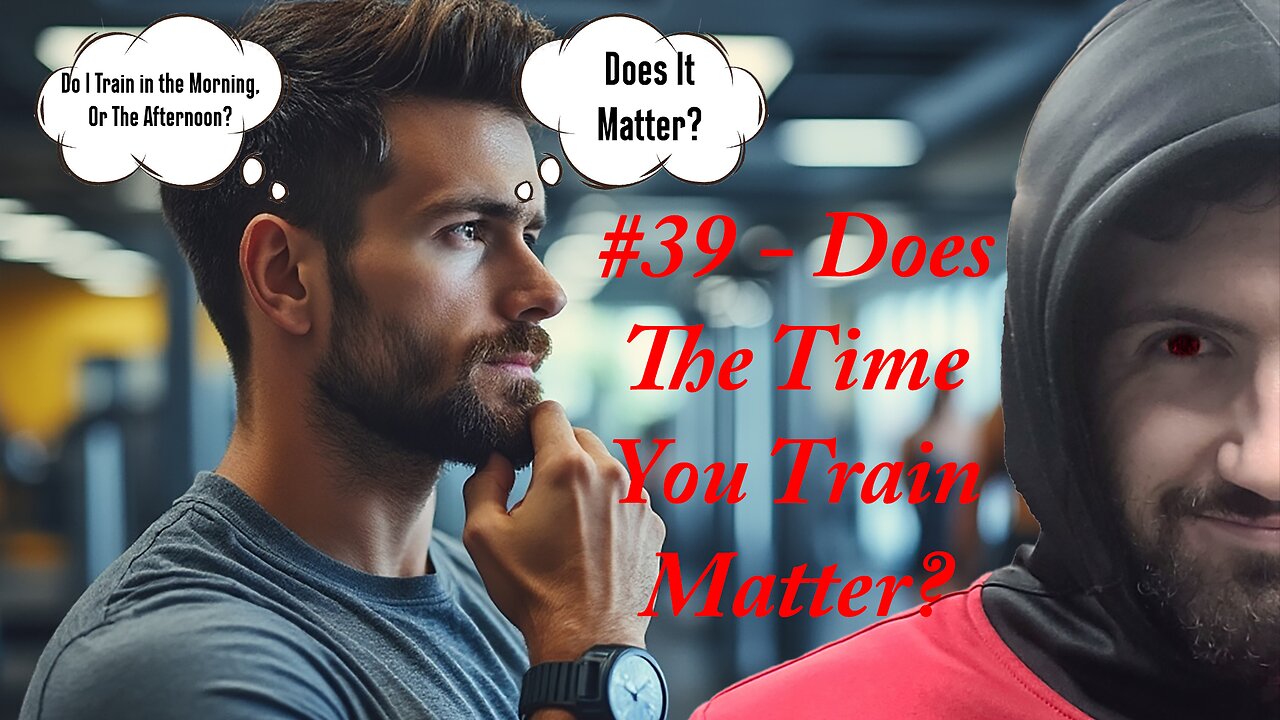 #39 - Does The Time You Train Matter?