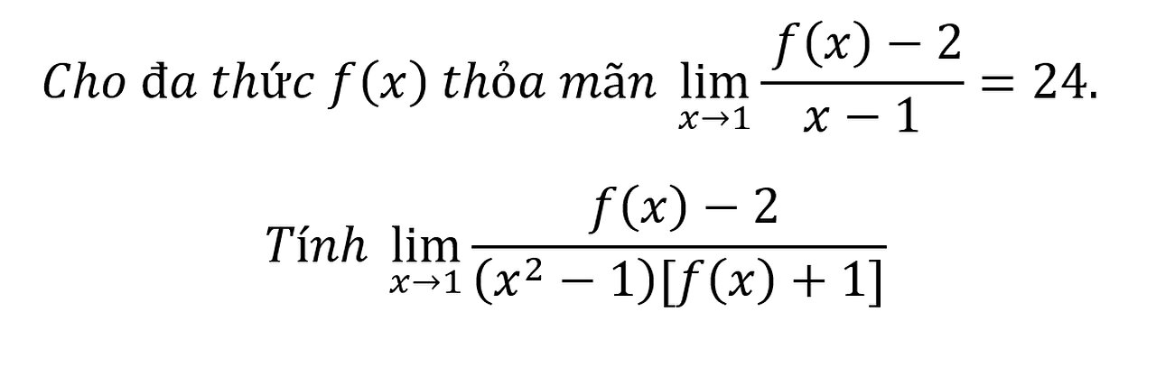 Cho đa thức f(x) thỏa mãn lim(x→1)⁡ ( f(x)-2)/(x-1)=24.Tính lim(x→1)⁡ ( f(x)-2)/((x^2-1)[f(x)+1])