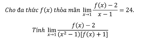 Cho đa thức f(x) thỏa mãn lim(x→1)⁡ ( f(x)-2)/(x-1)=24.Tính lim(x→1)⁡ ( f(x)-2)/((x^2-1)[f(x)+1])