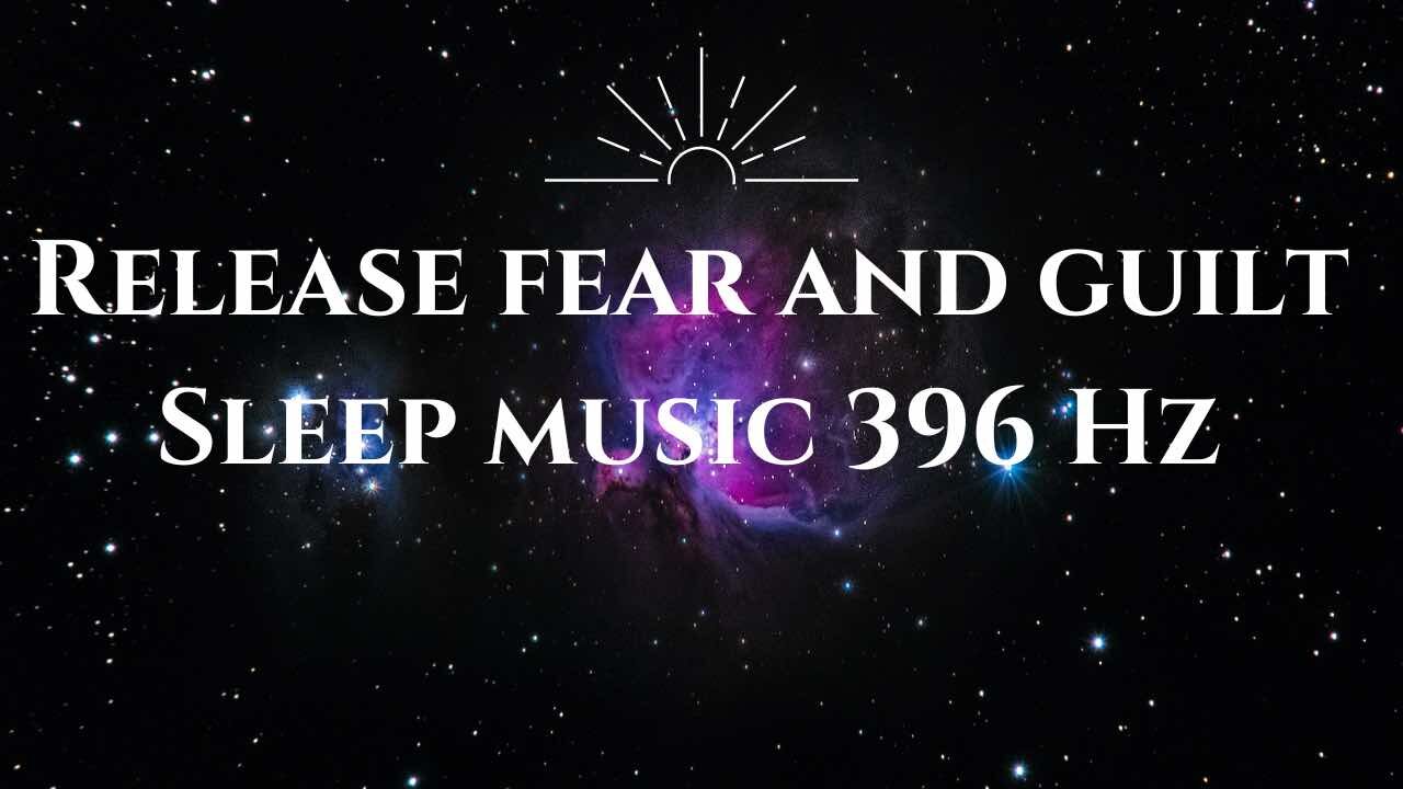 Release fear and guilt / 396 Hz / Sleep music / Emotional stability / Positive change