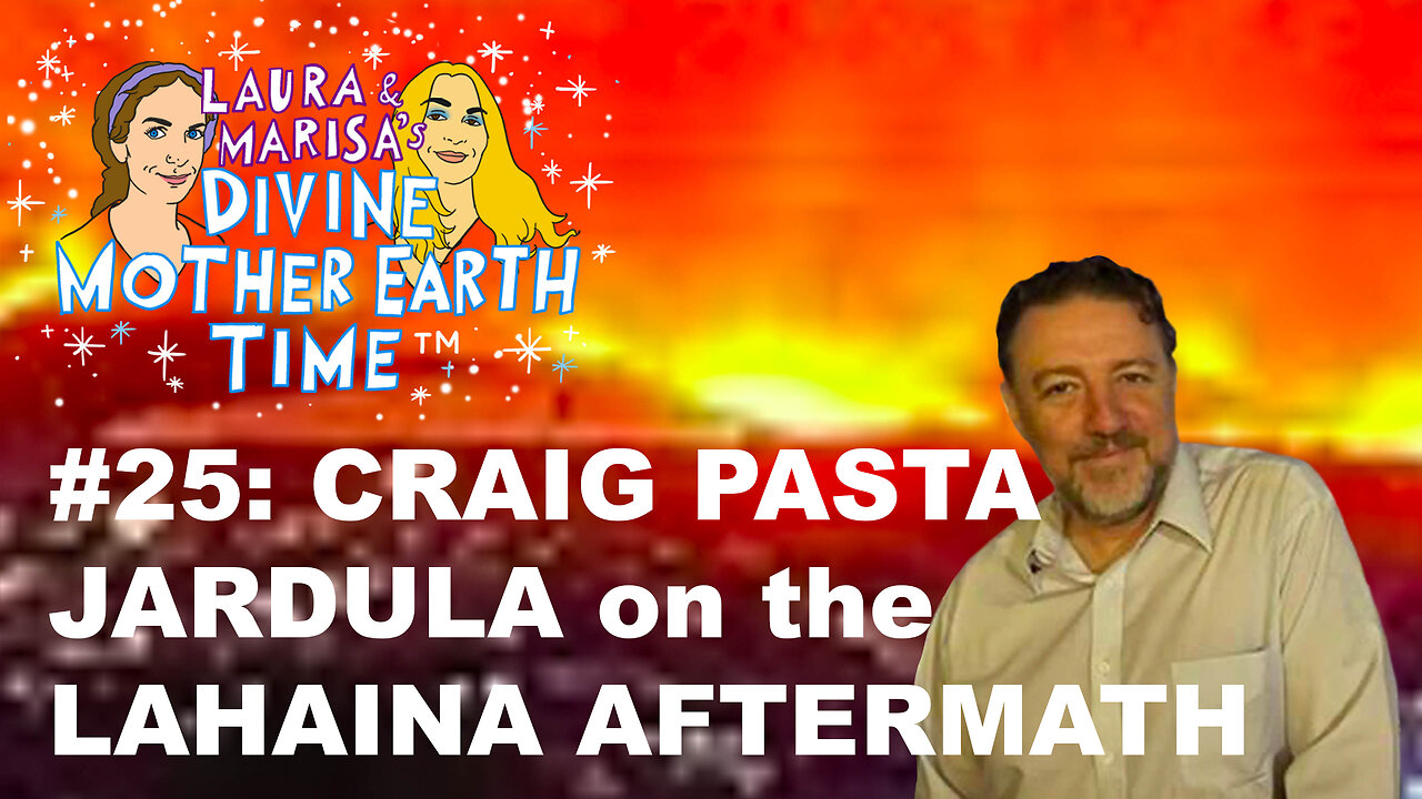 DIVINE MOTHER EARTH TIME #25: CRAIG PASTA JARDULA on the LAHAINA AFTERMATH