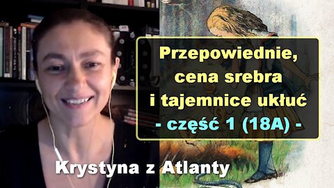 Przepowiednie, cena srebra i tajemnice ukłuć, cz. 1 - Krystyna z Atlanty [18A]