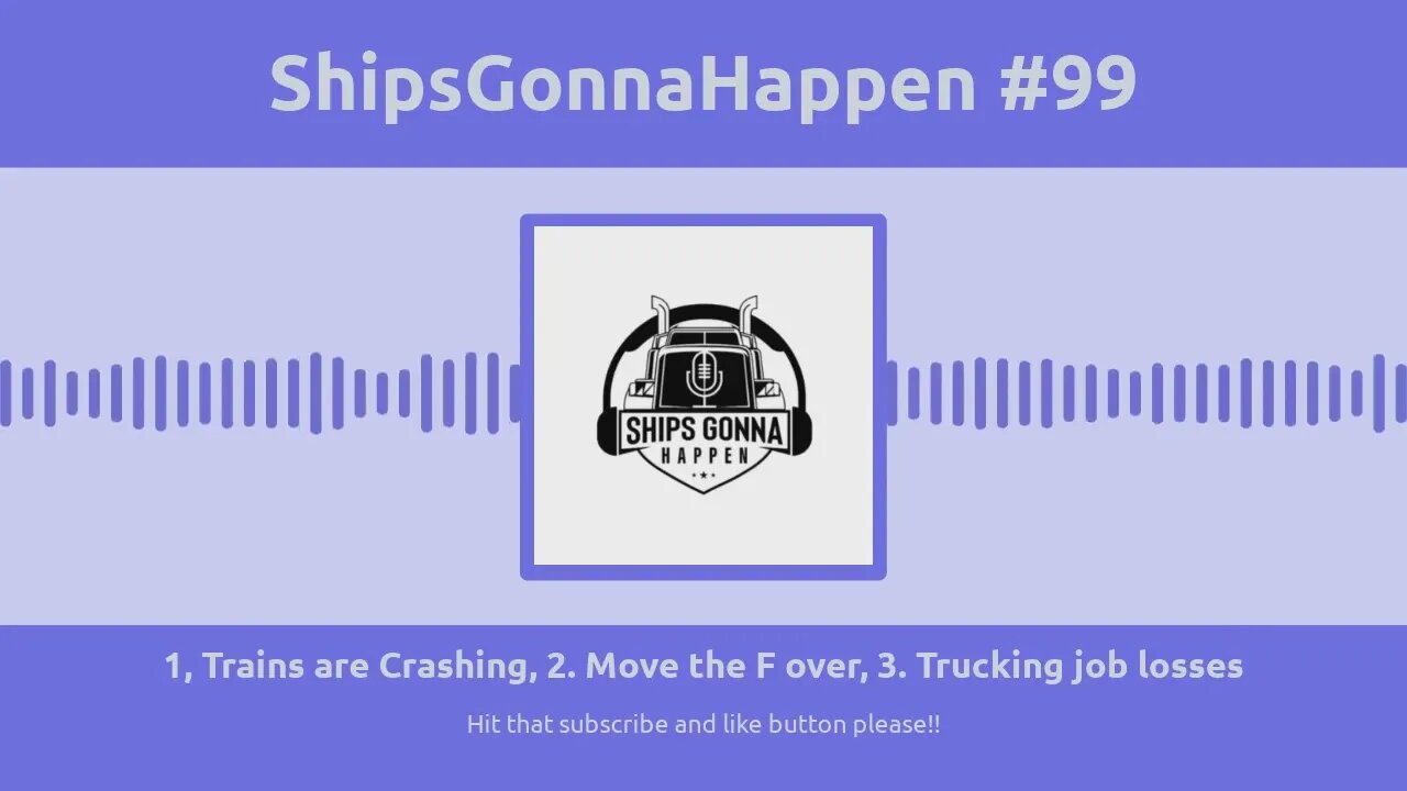 ShipsGonnaHappen #99, 1. Train Derailments, 2. Move Over, 3. Largest trucking job loss in decades.