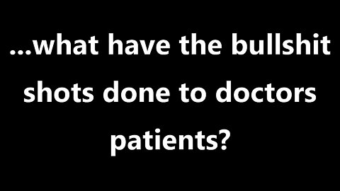 ...what have the bullshit shots done to doctors patients?