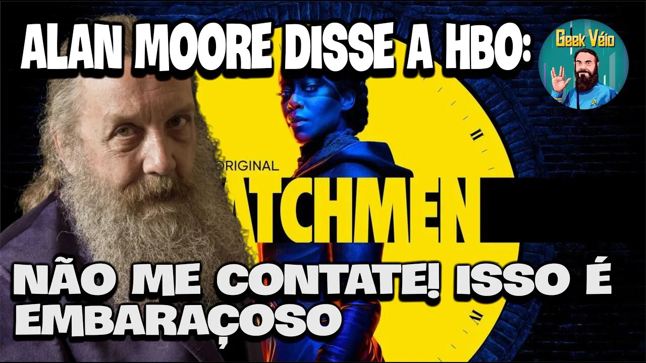 Alan Moore Disse Ao Showrunner da HBO: NÃO ME CONTATE! ISSO É EMBARAÇOSO.