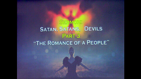 10-23-2022 Satan, Satans, Devils: Part 3 "The Romance of A People"