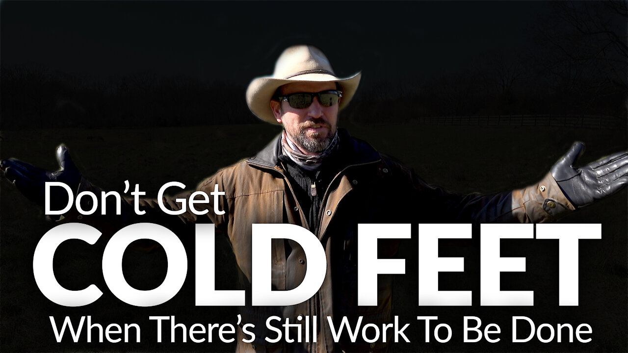 DON'T GET COLD FEET | When there's still WORK to be done.