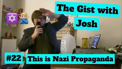 #22 - The Gist with Josh - This is Nazi Propaganda