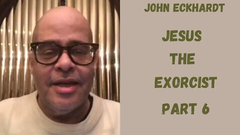 John Eckhardt-Jesus The Exorcist, Part 6