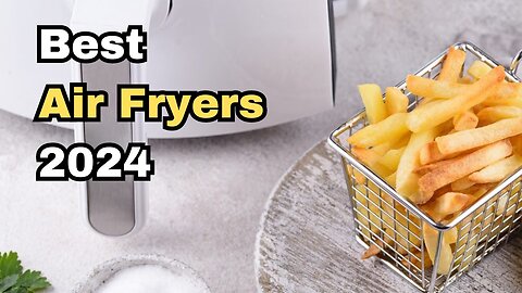 The Ultimate Guide to the Best Air Fryers of 2024: Top Picks & Reviews!